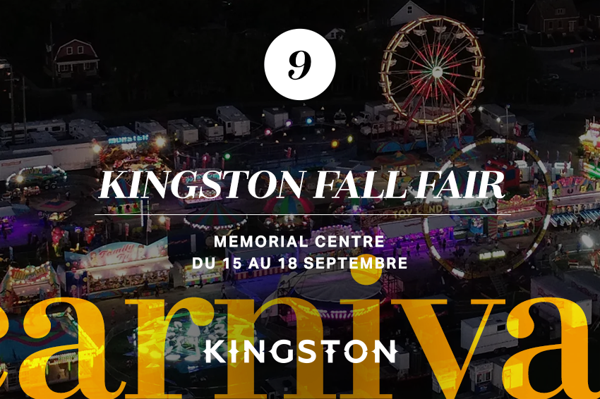 9. Kingston Fall Fair Memorial Centre Du 15 au 18 septembre Du 15 au 18 septembre, ouvert la moitié de la journée : de 15 h à 23 h