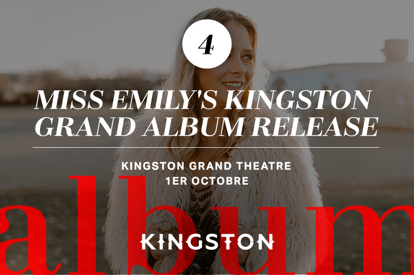 4. Miss Emily’s Kingston Grand Album Release Kingston Grand Theatre 1er octobre