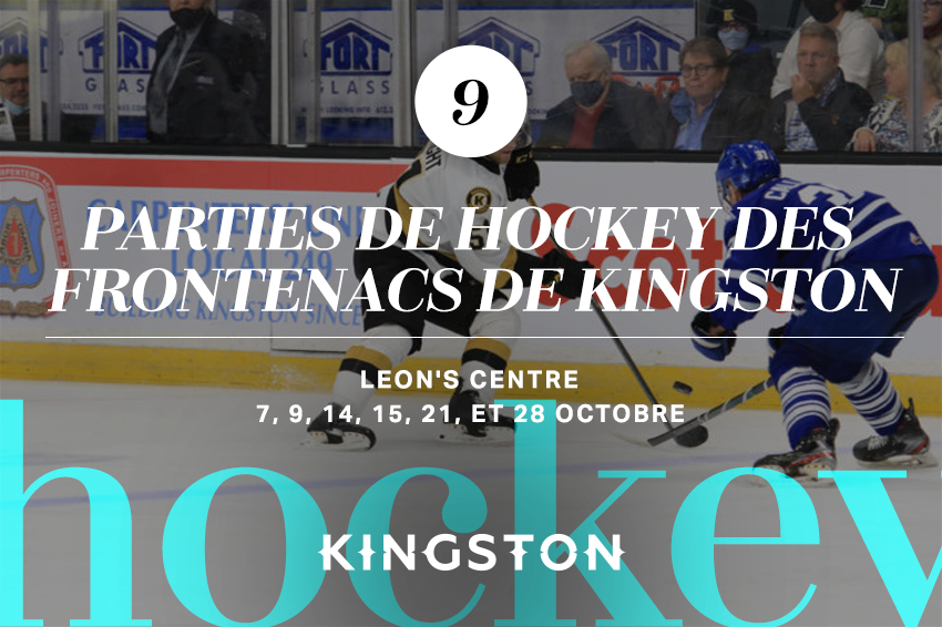 9. Parties de hockey des Frontenacs de Kingston Leon’s Centre 7, 9, 14, 15, 21, et 28 octobre