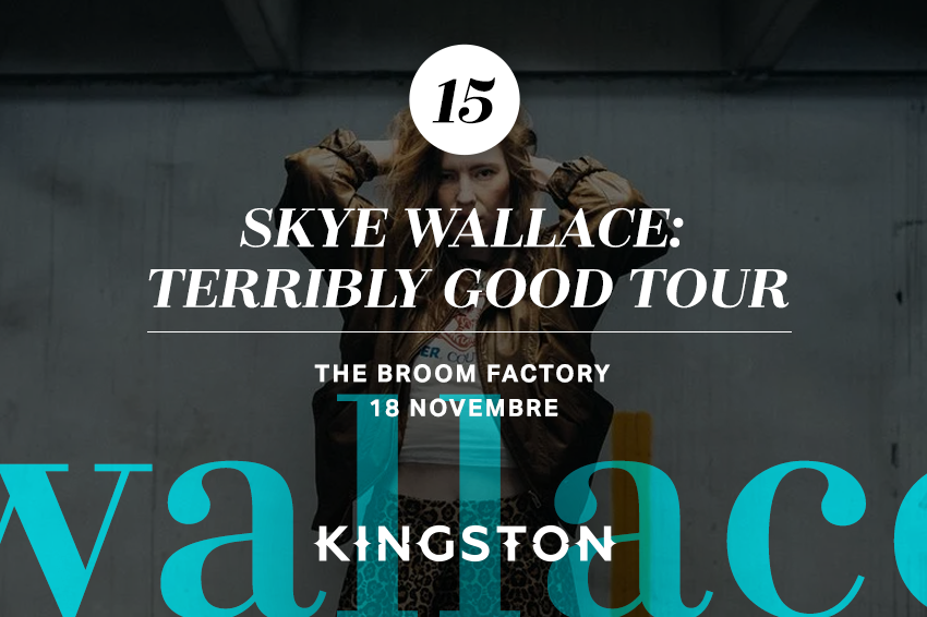 15. Skye Wallace: Terribly Good Tour The Broom Factory 18 novembre