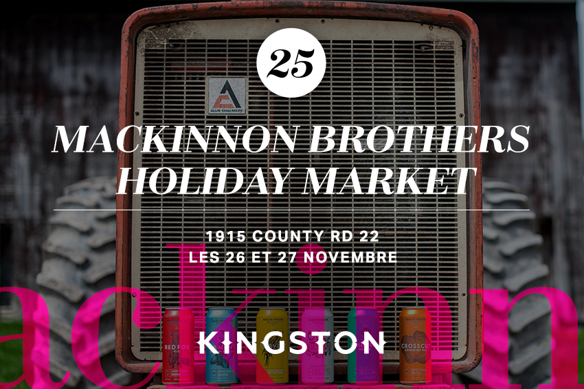 25. MacKinnon Brothers Holiday Market 1915 County Rd 22 Les 26 et 27 Novembre