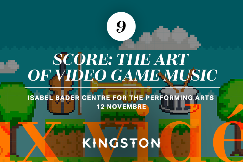 9. Score: the art of video game music Isabel Bader Centre for the Performing Arts 12 Novembre