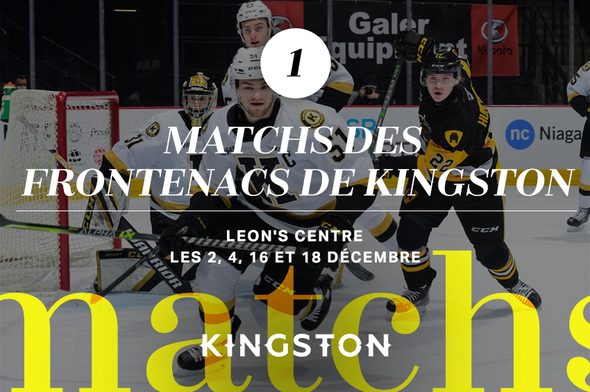 1. Kingston Frontenacs games (matchs des Frontenacs de Kingston) Leon's Centre Les 2, 4, 16 et 18 Décembre