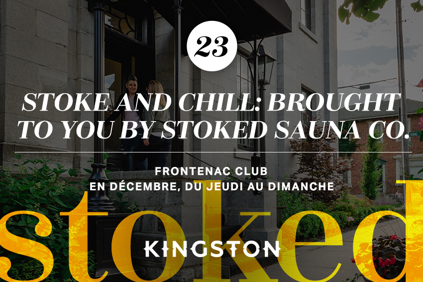 23. Stoke and Chill: Brought to you by Stoke Sauna Co Frontenac Club En décembre, du jeudi au dimanche