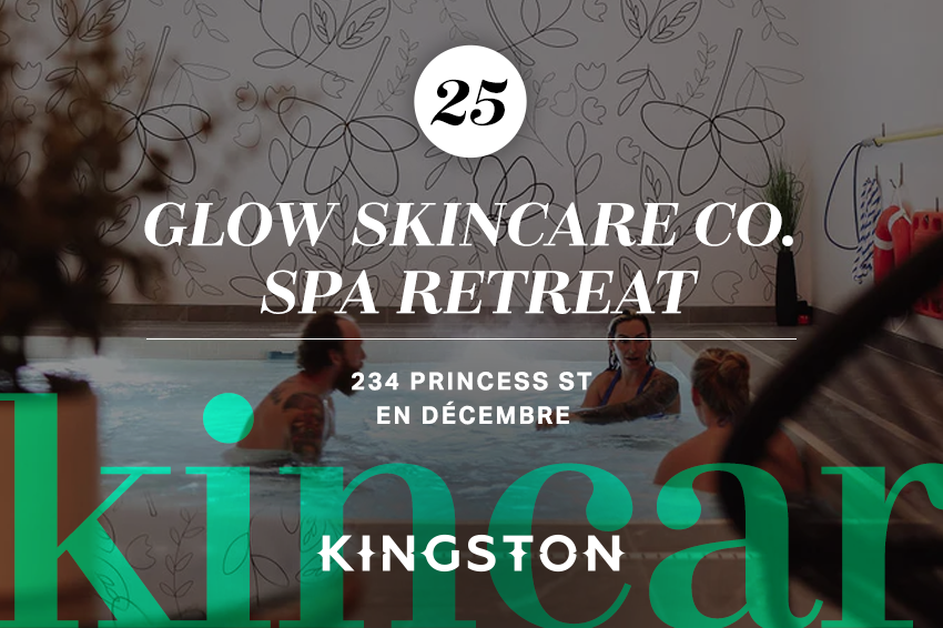 25. Glow Skincare Co. Spa Retreat 234 Princess St En décembre