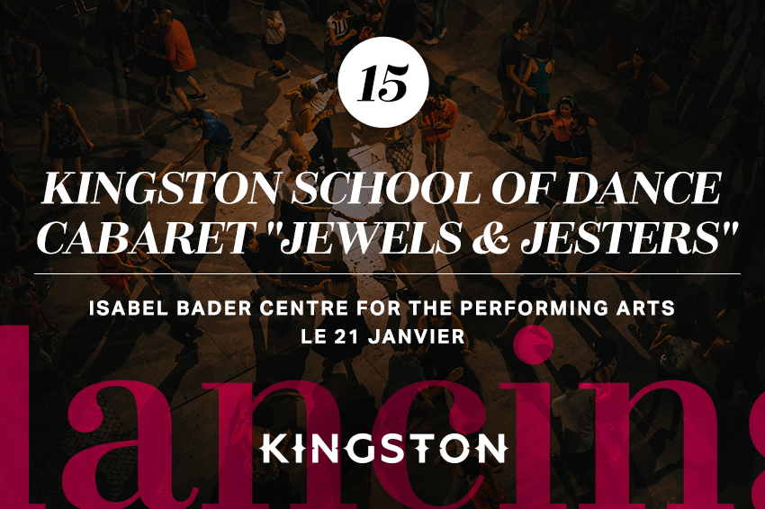 15. Kingston School of Dance cabaret “Jewels & Jesters” (cabaret) Isabel Bader Centre for the Performing Arts Le 21 janvier