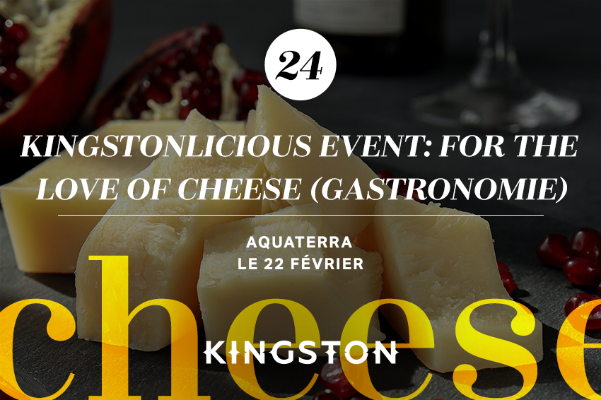 24. Kingstonlicious event: For the love of cheese (gastronomie) AquaTerra Le 22 février