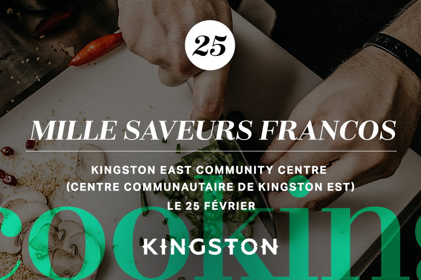 25. Mille saveurs francos Kingston East Community Centre (centre communautaire de Kingston Est) Le 25 février