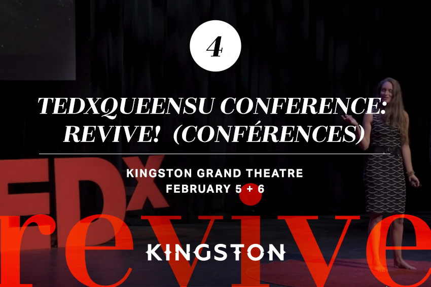 4. TEDxQueensU Conference: Revive! (conférences) Kingston Grand Theatre Les 5 et 6 février